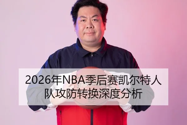 2026年NBA季后赛凯尔特人队攻防转换深度分析