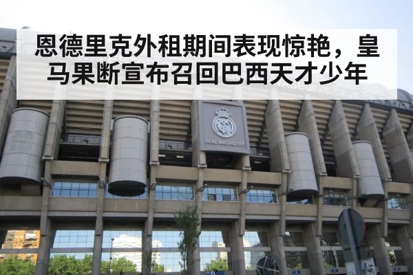 恩德里克外租期间表现惊艳,皇马果断宣布召回巴西天才少年